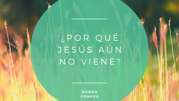 ¿Por qué Jesús aún no viene?