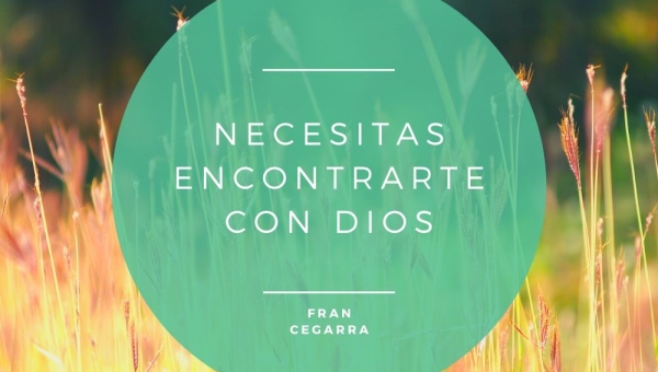 Necesitas encontrarte con Dios